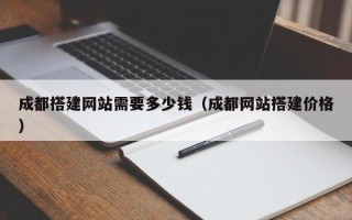 衡水成都搭建网站需要多少钱（成都网站搭建价格）